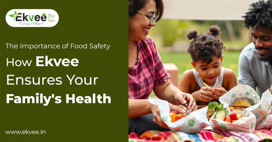The Importance of Food Safety: How Ekvee Ensures Your Family’s Health